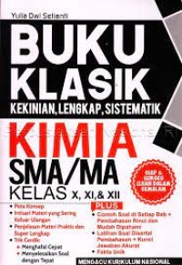 Image of Buku Klasik Kekinian, Lengkap, Sistematik Kimia SMA/ms Kelas X, XI, dan XII