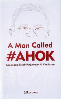 Image of A Man Called Ahok: Sepenggal Kisah Perjuangan & Ketulusan