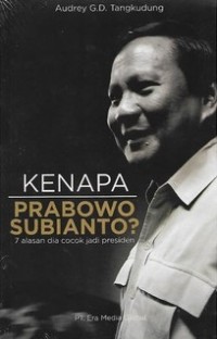 Image of Kenapa Prabowo Subianto? 7 Alasan Dia Cocok Jadi Presiden