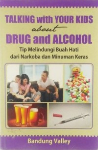 Image of TALKING WITH YOUR KIDS ABOUT DRUG AND ALCOHOL : TIP MELINDUNGI BUAH HATI DARI NARKOBA DAN MINUMAN KERAS