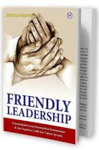 Image of Friendly Leadership: kepemimpinan yang menempatkan kemanusiaan di atas segalanya, lebih daritujuan apa pun
