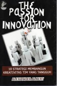 Image of The Passion For Innovation 10 Strategi Membangun Kreativitas Tim yang Tangguh